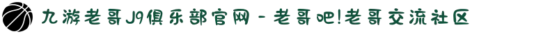 九游老哥J9俱乐部官网 - 老哥吧!老哥交流社区